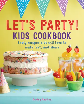 ¡Let's Party! Libro de cocina para niños: Recetas sabrosas que a los niños les encantará hacer, comer y compartir - Let's Party! Kids Cookbook: Tasty Recipes Kids Will Love to Make, Eat, and Share