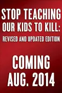 No enseñemos a nuestros hijos a matar, edición revisada y actualizada: Una llamada a la acción contra la violencia en la televisión, el cine y los videojuegos - Stop Teaching Our Kids to Kill, Revised and Updated Edition: A Call to Action Against Tv, Movie & Video Game Violence