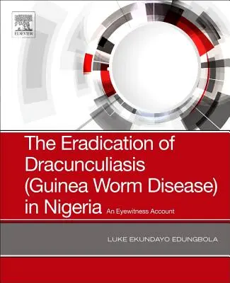 La erradicación de la dracunculosis en Nigeria: Relato de un testigo ocular - The Eradication of Dracunculiasis (Guinea Worm Disease) in Nigeria: An Eyewitness Account