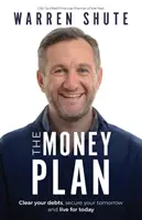 El plan del dinero: Liquide sus deudas, asegure su mañana y viva el presente - The Money Plan: Clear Your Debts, Secure Your Tomorrow and Live for Today