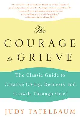 El valor del duelo: La guía clásica para la vida creativa, la recuperación y el crecimiento a través del dolor - The Courage to Grieve: The Classic Guide to Creative Living, Recovery, and Growth Through Grief