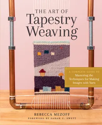 El arte de tejer tapices: Una guía completa para dominar las técnicas de creación de imágenes con hilo - The Art of Tapestry Weaving: A Complete Guide to Mastering the Techniques for Making Images with Yarn