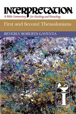 Primera y Segunda Tesalonicenses: Interpretación: Comentario bíblico para la enseñanza y la predicación - First and Second Thessalonians: Interpretation: A Bible Commentary for Teaching and Preaching