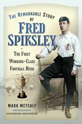 La extraordinaria historia de Fred Spiksley: el primer héroe del fútbol obrero - The Remarkable Story of Fred Spiksley: The First Working-Class Football Hero