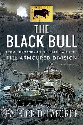 El Toro Negro: De Normandía al Báltico con la 11ª División Blindada - The Black Bull: From Normandy to the Baltic with the 11th Armoured Division