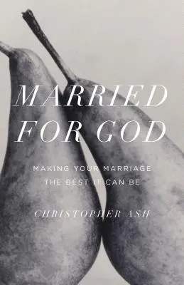 Casados por Dios: Cómo hacer que su matrimonio sea lo mejor posible - Married for God: Making Your Marriage the Best It Can Be