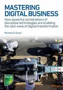 Dominar el negocio digital: Cómo potentes combinaciones de tecnologías disruptivas están permitiendo la próxima ola de transformación digital - Mastering Digital Business: How Powerful Combinations of Disruptive Technologies Are Enabling the Next Wave of Digital Transformation