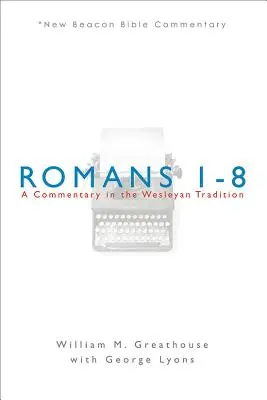 Romanos 1-8: Un comentario según la tradición wesleyana - Romans 1-8: A Commentary in the Wesleyan Tradition