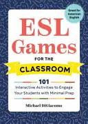 Juegos de ESL para el aula: 101 Actividades Interactivas para Involucrar a sus Estudiantes con Mínima Preparación - ESL Games for the Classroom: 101 Interactive Activities to Engage Your Students with Minimal Prep