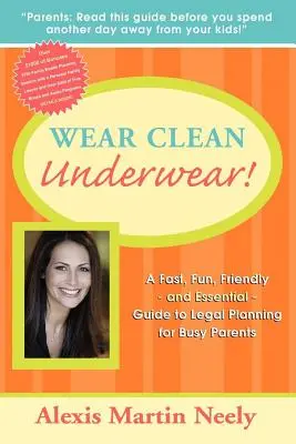 ¡Llevar Ropa Interior Limpia! Una Guía Rápida, Divertida, Amigable y Esencial de Planificación Legal para Padres Ocupados - Wear Clean Underwear!: A Fast, Fun, Friendly and Essential Guide to Legal Planning for Busy Parents