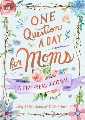 Una pregunta al día para mamás: Reflexiones diarias sobre la maternidad: Un diario de cinco años - One Question a Day for Moms: Daily Reflections on Motherhood: A Five-Year Journal