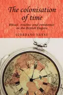 La colonización del tiempo: Ritual, rutina y resistencia en el Imperio Británico - The Colonisation of Time: Ritual, Routine and Resistance in the British Empire