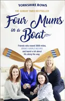 Cuatro madres en un barco: Amigas que remaron 3.000 millas, batieron un récord mundial y aprendieron mucho sobre la vida por el camino - Four Mums in a Boat: Friends Who Rowed 3000 Miles, Broke a World Record and Learnt a Lot about Life Along the Way