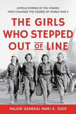 Las chicas que se salieron de la raya: Historias no contadas de las mujeres que cambiaron el curso de la Segunda Guerra Mundial - The Girls Who Stepped Out of Line: Untold Stories of the Women Who Changed the Course of World War II