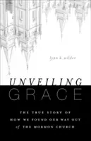 Desvelando la gracia: La historia de cómo salimos de la iglesia mormona - Unveiling Grace: The Story of How We Found Our Way Out of the Mormon Church