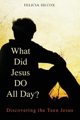 ¿Qué hacía Jesús todo el día? Descubriendo al Jesús adolescente - What Did Jesus Do All Day?: Discovering the Teen Jesus