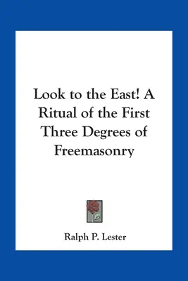 ¡Mira hacia el Este! Un Ritual de los Tres Primeros Grados de la Francmasonería - Look to the East! A Ritual of the First Three Degrees of Freemasonry