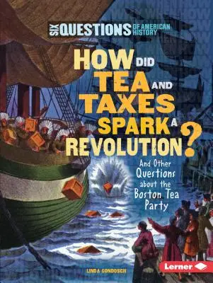 ¿Cómo el té y los impuestos desencadenaron una revolución? Y otras preguntas sobre el Motín del Té de Boston - How Did Tea and Taxes Spark a Revolution?: And Other Questions about the Boston Tea Party