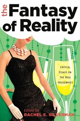 La fantasía de la realidad: Ensayos críticos sobre The Real Housewives - The Fantasy of Reality: Critical Essays on The Real Housewives