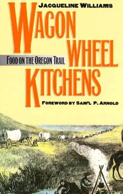 Wagon Wheel Kitchens: La comida en la ruta de Oregón - Wagon Wheel Kitchens: Food on the Oregon Trail