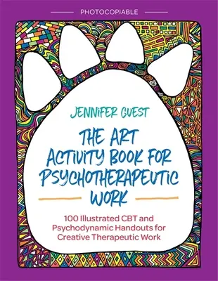 El libro de actividades artísticas para el trabajo psicoterapéutico: 100 materiales ilustrados de TCC y psicodinámica para el trabajo terapéutico creativo - The Art Activity Book for Psychotherapeutic Work: 100 Illustrated CBT and Psychodynamic Handouts for Creative Therapeutic Work