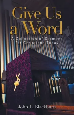 Danos una palabra: Una colección de sermones para los cristianos de hoy - Give Us a Word: A Collection of Sermons for Christians Today