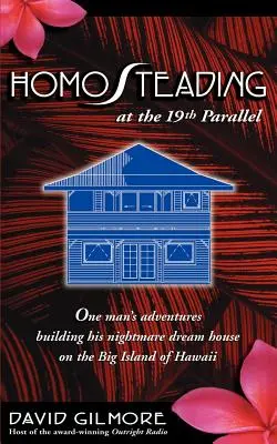 Homosteading at the 19th Parallel: La aventura de un hombre que construye la casa de sus sueños en la Gran Isla de Hawái - Homosteading at the 19th Parallel: One Man's Adventures Building His Nightmare Dream House on the Big Island of Hawaii