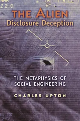 El engaño de la revelación extraterrestre: La metafísica de la ingeniería social - The Alien Disclosure Deception: The Metaphysics of Social Engineering