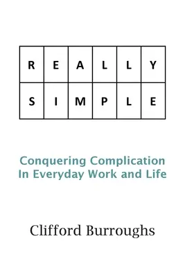 Realmente sencillo: Cómo superar las complicaciones en la vida y el trabajo cotidianos - Really Simple: Conquering Complication In Everyday Work and Life