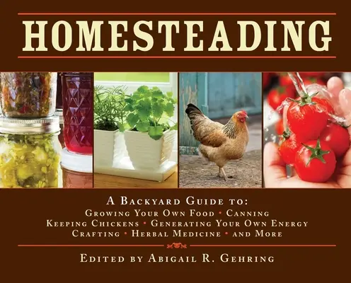 Homesteading: Una guía para cultivar tus propios alimentos, hacer conservas, criar pollos, generar tu propia energía, hacer artesanías, usar hierbas medicinales. - Homesteading: A Backyard Guide to Growing Your Own Food, Canning, Keeping Chickens, Generating Your Own Energy, Crafting, Herbal Med