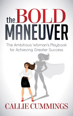 La maniobra audaz: El libro de jugadas de la mujer ambiciosa para lograr un mayor éxito - The Bold Maneuver: The Ambitious Woman's Playbook for Achieving Greater Success