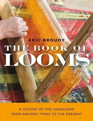 El libro de los telares: Una historia del telar manual desde la Antigüedad hasta nuestros días - The Book of Looms: A History of the Handloom from Ancient Times to the Present