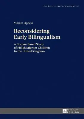Reconsiderando el bilingüismo precoz: Un estudio basado en corpus de niños polacos inmigrantes en el Reino Unido - Reconsidering Early Bilingualism: A Corpus-Based Study of Polish Migrant Children in the United Kingdom