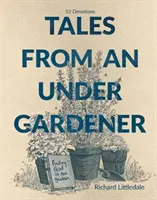 Cuentos de un jardinero novato - Encontrar a Dios en el jardín - 52 devociones - Tales from an Under-Gardener - Finding God in the Garden - 52 Devotions