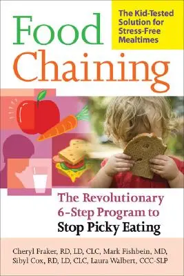 Food Chaining: El plan probado de 6 pasos para dejar de ser quisquilloso con la comida, resolver los problemas de alimentación y ampliar la dieta de su hijo - Food Chaining: The Proven 6-Step Plan to Stop Picky Eating, Solve Feeding Problems, and Expand Your Child's Diet