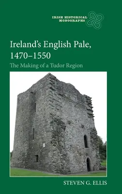 La Irlanda inglesa de 1470-1550: La creación de una región Tudor - Ireland's English Pale, 1470-1550: The Making of a Tudor Region