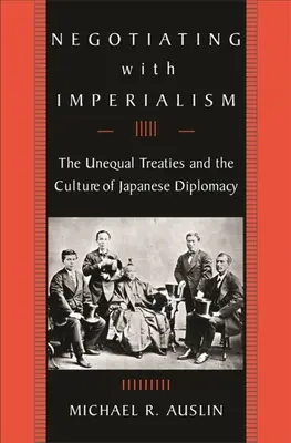 Negociar con el imperialismo: Los tratados desiguales y la cultura de la diplomacia japonesa - Negotiating with Imperialism: The Unequal Treaties and the Culture of Japanese Diplomacy