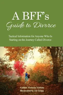 A BFF's Guide to Divorce: Información táctica para cualquiera que esté iniciando el viaje llamado divorcio - A BFF's Guide to Divorce: Tactical Information for Anyone Who Is Starting on the Journey Called Divorce