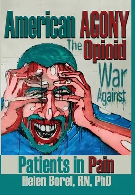 Agonía americana: La guerra de los opiáceos contra los pacientes que sufren dolor - American Agony: The Opioid War Against Patients in Pain