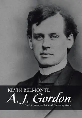 A. J. Gordon Un viaje épico de fe y visión pionera - A. J. Gordon: An Epic Journey of Faith and Pioneering Vision