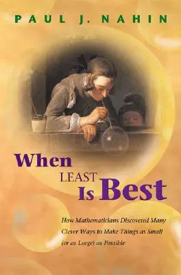 Cuando menos es mejor: cómo los matemáticos descubrieron muchas formas ingeniosas de hacer las cosas lo más pequeñas (o lo más grandes) posible - When Least Is Best: How Mathematicians Discovered Many Clever Ways to Make Things as Small (or as Large) as Possible