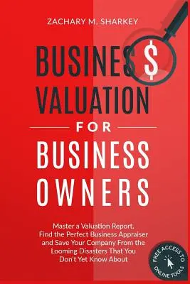 Valoración de empresas para empresarios: Domine un informe de valoración, encuentre al tasador de empresas perfecto y salve a su empresa del desastre que se avecina - Business Valuation for Business Owners: Master a Valuation Report, Find the Perfect Business Appraiser and Save Your Company from the Looming Disaster