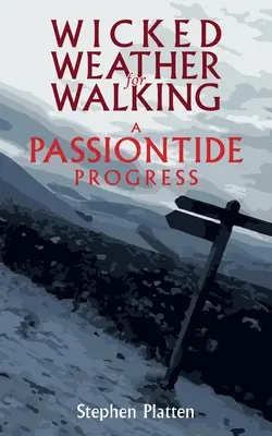 Wicked Weather for Walking: El progreso de la Pasión - Wicked Weather for Walking: A Passiontide Progress