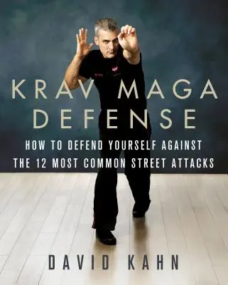 La defensa de Krav Maga: Cómo defenderse Contra los 12 ataques de calle desarmados más comunes - Krav Maga Defense: How to Defend Yourself Against the 12 Most Common Unarmed Street Attacks