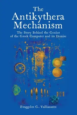 El mecanismo de Anticitera: La historia detrás del genio del ordenador griego y su desaparición - The Antikythera Mechanism: The Story Behind the Genius of the Greek Computer and its Demise