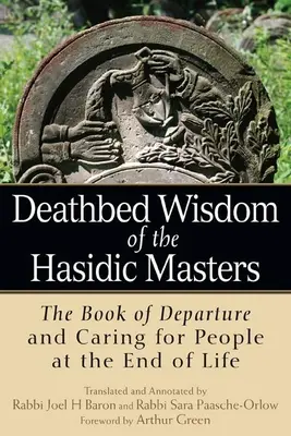 La sabiduría de los maestros jasídicos en el lecho de muerte: El libro de la partida y el cuidado de las personas al final de la vida - Deathbed Wisdom of the Hasidic Masters: The Book of Departure and Caring for People at the End of Life