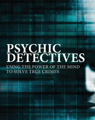 Detectives psíquicos: Utilizar el poder de la mente para resolver crímenes reales - Psychic Detectives: Using the Power of the Mind to Solve True Crimes