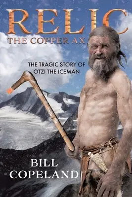 Reliquia El hacha de cobre: La trágica historia de Otzi el hombre de hielo - Relic The Copper Ax: The Tragic Story of Otzi the Iceman