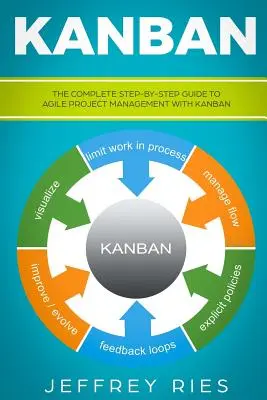 Kanban: La guía completa paso a paso para la gestión ágil de proyectos con Kanban - Kanban: The Complete Step-By-Step Guide to Agile Project Management with Kanban