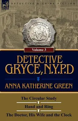 Detective Gryce, Policía de Nueva York: Volumen: 3-El estudio circular, La mano y el anillo y El médico, su mujer y el reloj - Detective Gryce, N. Y. P. D.: Volume: 3-The Circular Study, Hand and Ring and the Doctor, His Wife and the Clock